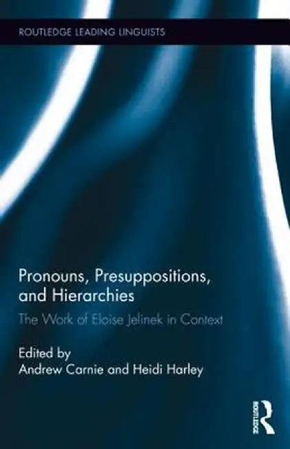 Pronouns, Presuppositions, and Hierarchies: The Work of Eloise Jelinek in Context by Andrew Carnie