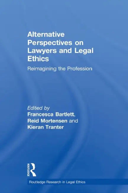 Alternative Perspectives on Lawyers and Legal Ethics: Reimagining the Profession by Reid Mortensen, Francesca Bartlett, Kieran Tranter
