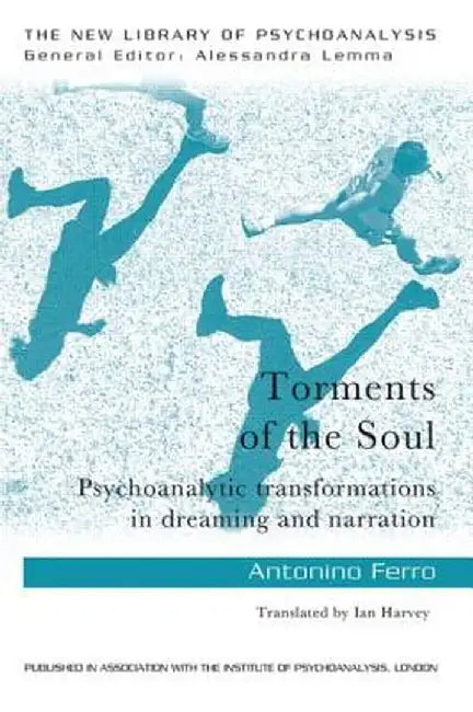 Torments of the Soul: Psychoanalytic Transformations in Dreaming and Narration by Antonino Ferro