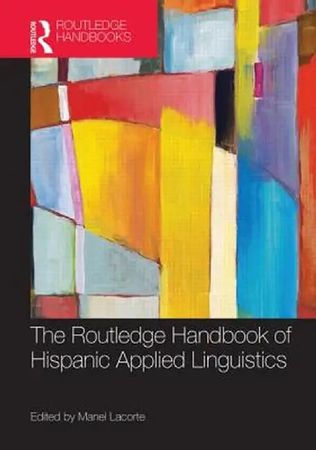 The Routledge Handbook of Hispanic Applied Linguistics by Manel Lacorte