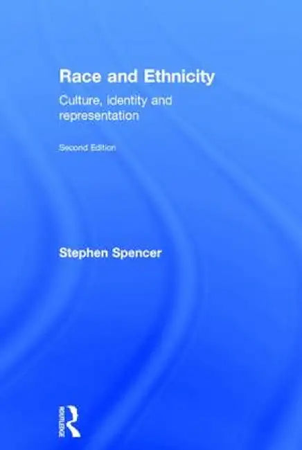 Race and Ethnicity: Culture, Identity and Representation by Stephen Spencer