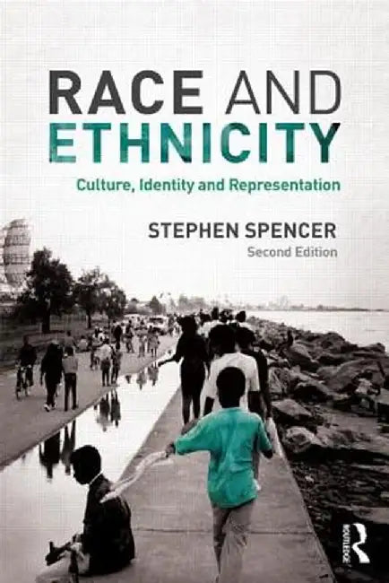 Race and Ethnicity: Culture, Identity and Representation by Stephen Spencer