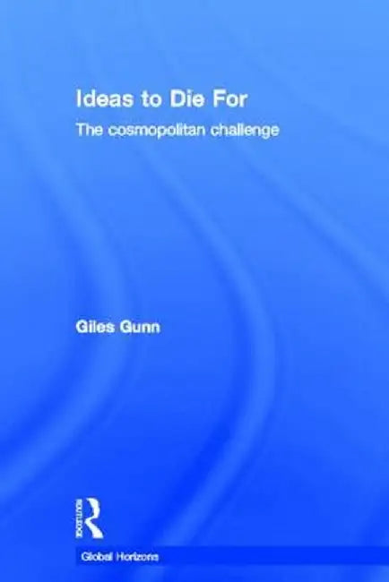 Ideas to Die for: The Cosmopolitan Challenge by Giles Gunn
