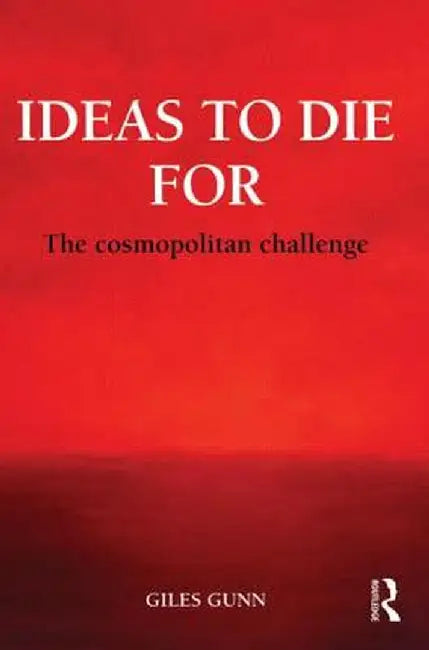 Ideas to Die for: The Cosmopolitan Challenge by Giles Gunn
