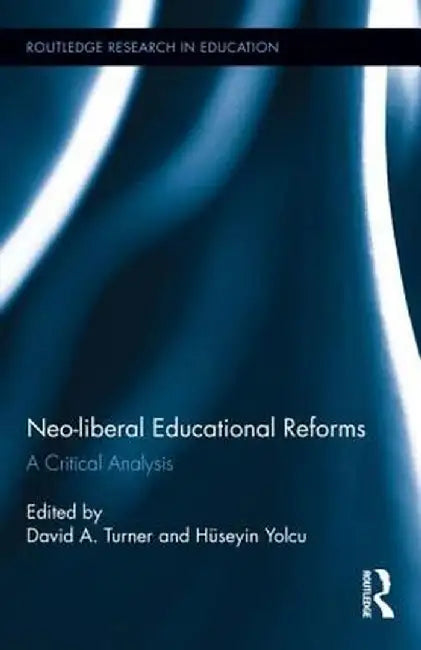 Neo-liberal Educational Reforms: A Critical Analysis by David Turner