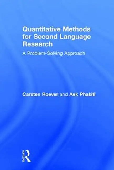 Quantitative Methods for Second Language Research: A Problem-Solving Approach by Carsten Roever
