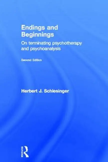Endings and Beginnings: On Terminating Psychotherapy and Psychoanalysis by Herbert Schlesinger