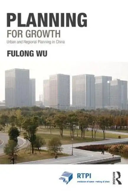 Planning for Growth: Urban and Regional Planning in China by Fulong Wu