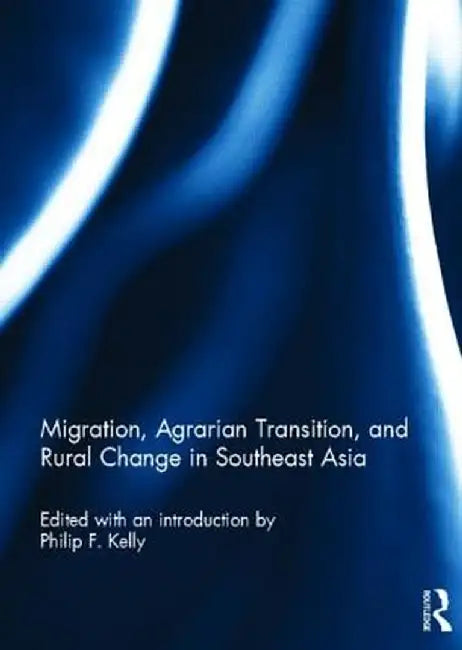 Migration, Agrarian Transition, and Rural Change in Southeast Asia by Philip F. Kelly