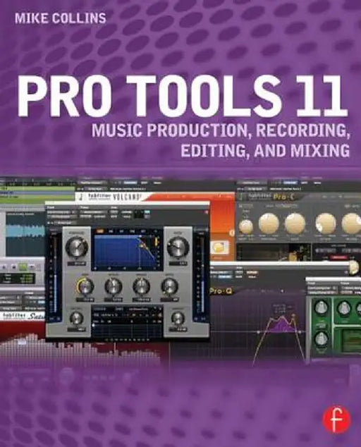 Pro Tools 11: Music Production, Recording, Editing, and Mixing by Mike Collins