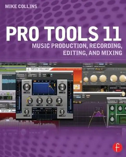 Pro Tools 11: Music Production, Recording, Editing, and Mixing by Mike Collins