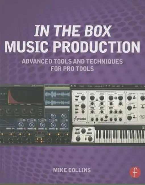In the Box Music Production: Advanced Tools and Techniques for Pro Tools by Mike Collins