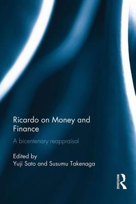Ricardo On Money And Finance: A Bicentenary Reappraisal by Yuji Sato, Susumu Takenaga