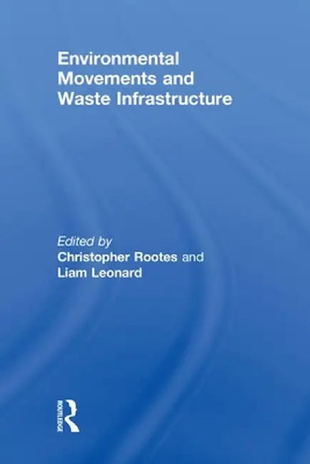 Environmental Movements and Waste Infrastructure by Christopher Rootes