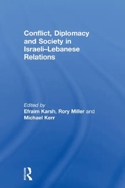Conflict, Diplomacy and Society in Israeli-Lebanese Relations by Efraim Karsh, Michael Kerr, Rory Miller