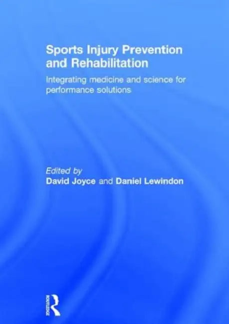 Sports Injury Prevention and Rehabilitation: Integrating Medicine and Science for Performance Solutions by David Joyce