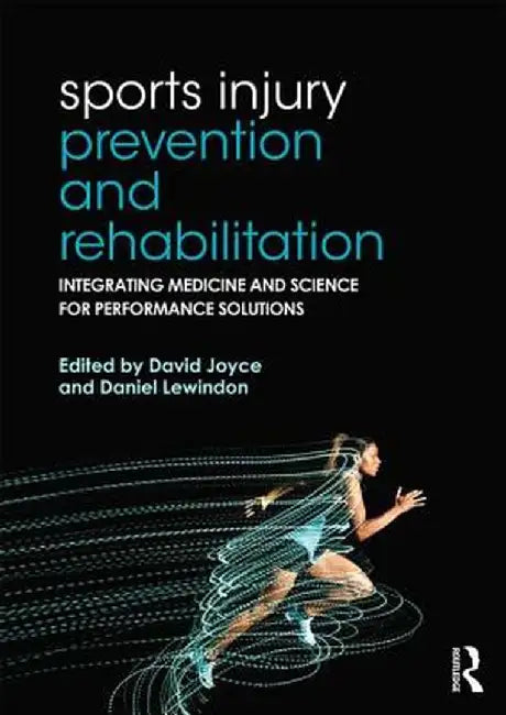 Sports Injury Prevention and Rehabilitation: Integrating Medicine and Science for Performance Solutions by David Joyce