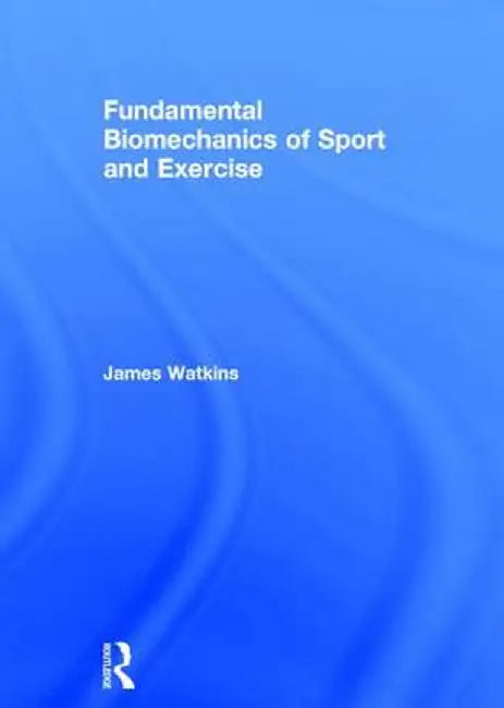 Fundamental Biomechanics of Sport and Exercise by James Watkins