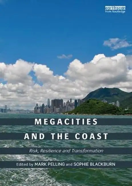 Megacities and the Coast: Risk, Resilience and Transformation by Mark Pelling