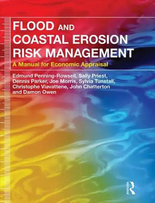 Flood and Coastal Erosion Risk Management: A Manual for Economic Appraisal by Edmund Penning-Rowsell
