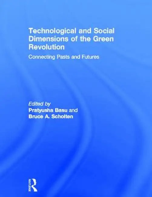Technological and Social Dimensions of the Green Revolution: Connecting Pasts and Futures by Pratyusha Basu