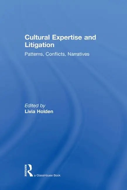 Cultural Expertise and Litigation: Patterns, Conflicts, Narratives by Livia Holden