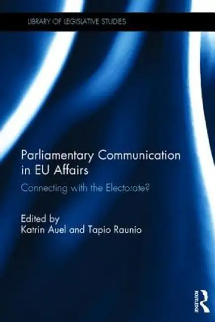 Parliamentary Communication in EU Affairs: Connecting with the Electorate? by Katrin Auel