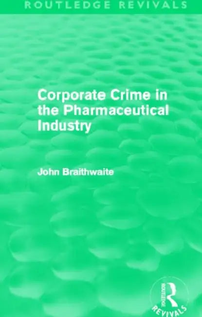 Corporate Crime in the Pharmaceutical Industry (Routledge Revivals) by John Braithwaite