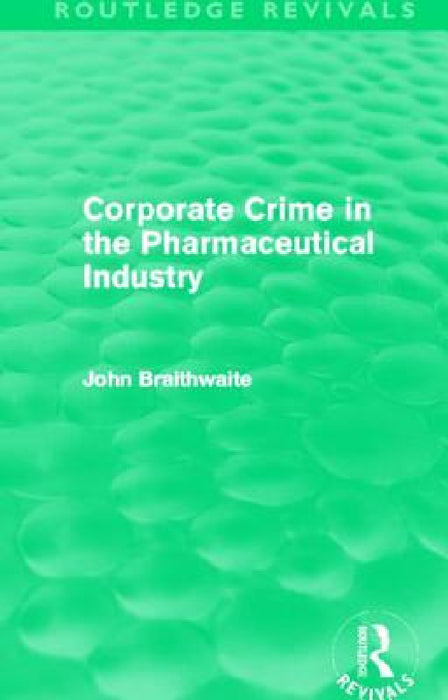 Corporate Crime in the Pharmaceutical Industry (Routledge Revivals) by John Braithwaite