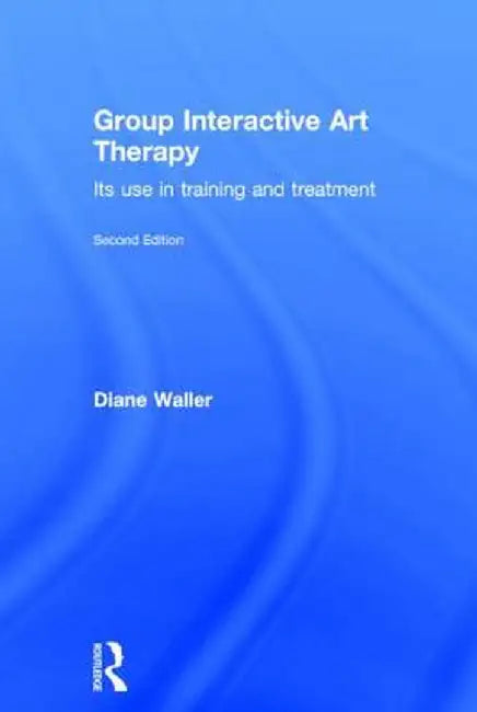 Group Interactive Art Therapy: Its Use in Training and Treatment by Diane Waller