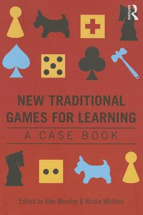 New Traditional Games For Learning: A Case Book by Alex Moseley, Nicola Whitton