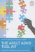 The Adult ADHD Tool Kit: Using CBT to Facilitate Coping Inside and Out by J. Russell Ramsay
