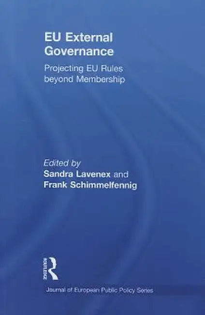 EU External Governance: Projecting EU Rules beyond Membership by Sandra Lavenex