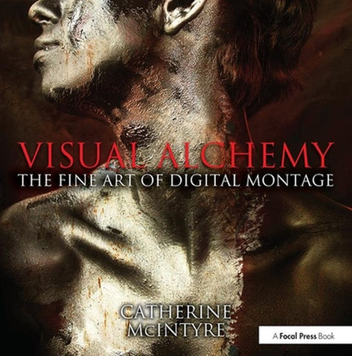 Visual Alchemy: The Fine Art of Digital Montage by Catherine McIntyre