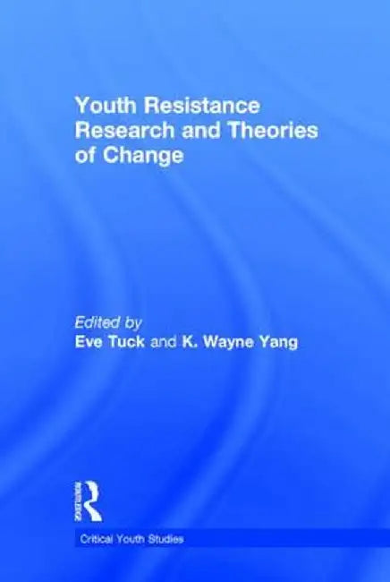 Youth Resistance Research and Theories of Change by Eve Tuck
