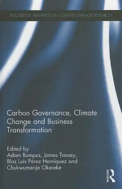 Carbon Governance, Climate Change And Business Transformation by Adam Bumpus, Blas Luis Perez Henriquez, Chukwumerije Okereke