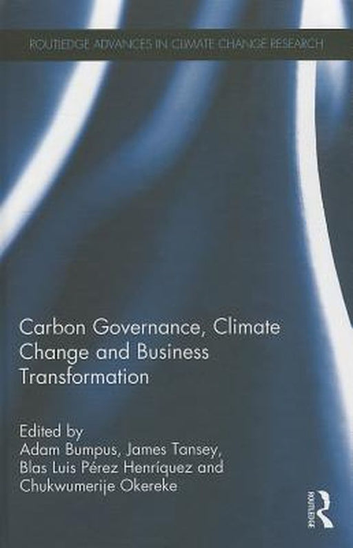 Carbon Governance, Climate Change And Business Transformation by Adam Bumpus, Blas Luis Perez Henriquez, Chukwumerije Okereke