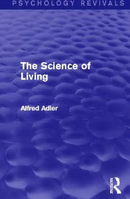 The Science of Living (Psychology Revivals) by Alfred Adler