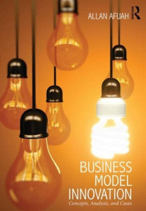 Business Model Innovation: Concepts, Analysis, and Cases by Allan Afuah
