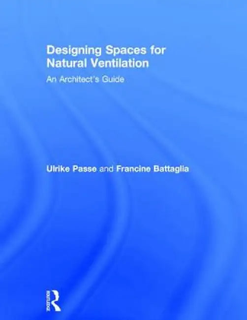 Designing Spaces for Natural Ventilation: An Architect's Guide by Ulrike Passe
