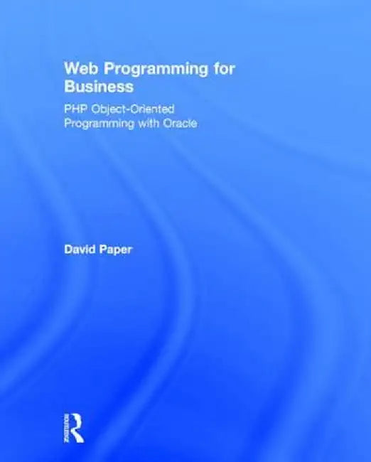 Web Programming for Business: PHP Object-Oriented Programming with Oracle by David Paper