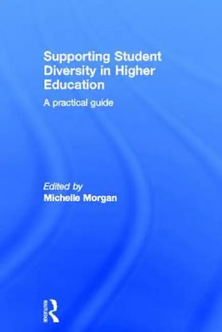 Supporting Student Diversity in Higher Education: A Practical Guide by Michelle Morgan