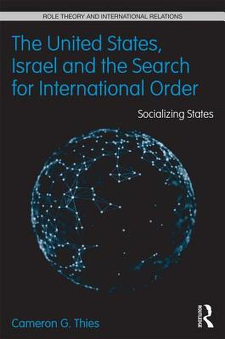 The United States, Israel, And The Search For International Order: Socializing States by Cameron G. Thies