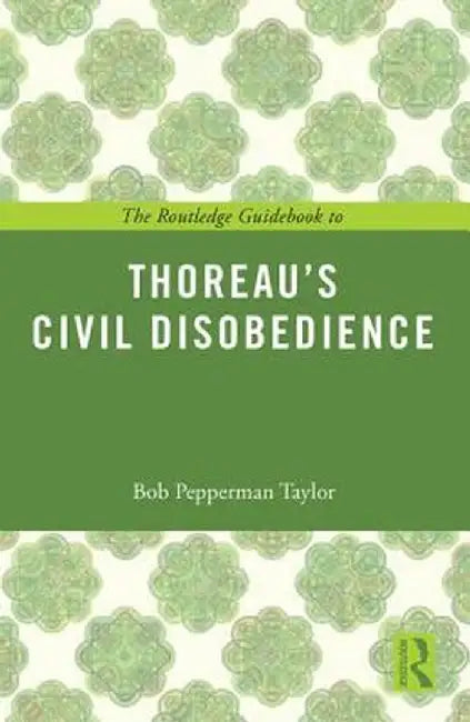 The Routledge Guidebook to Thoreau's Civil Disobedience by Bob Pepperman Taylor