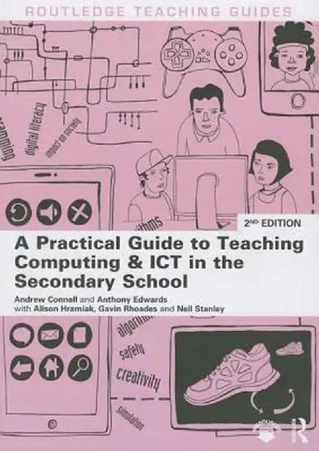 A Practical Guide To Teaching Computing And Ict In The Secondary School by Andrew Connell, Alison Hramiak