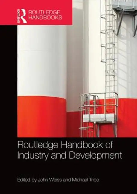 Routledge Handbook of Industry and Development by John Weiss