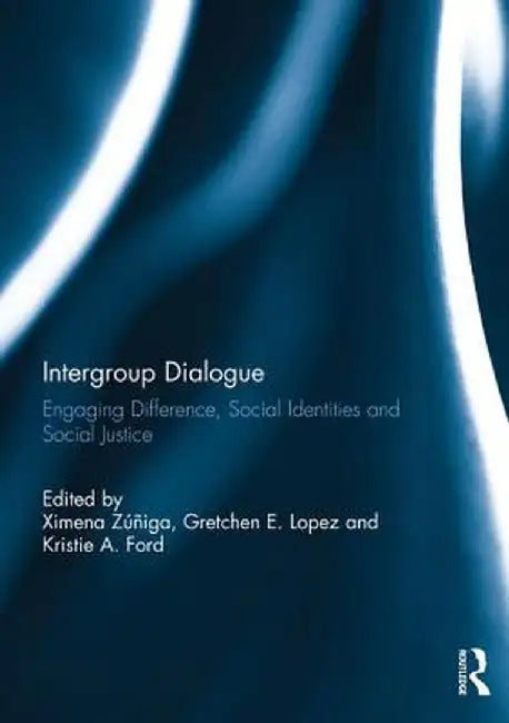 Intergroup Dialogue: Engaging Difference, Social Identities and Social Justice by Ximena Zuniga