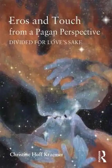 Eros and Touch from a Pagan Perspective: Divided for Love's Sake by Christine Kraemer