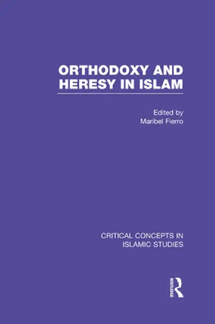 Orthodoxy and Heresy in Islam by Maribel Fierro