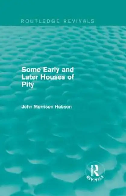 Some Early and Later Houses of Pity (Routledge Revivals) by John Hobson